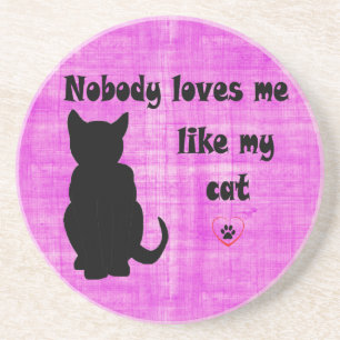 Nobody Loves Me Like My Cat Coaster