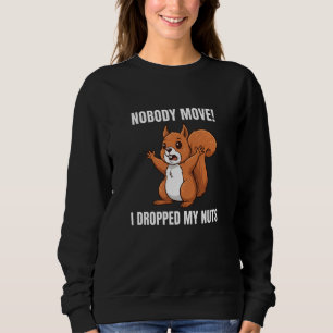 Nobody Move I Dropped My Nuts Squirrel Funny Woodl Sweatshirt