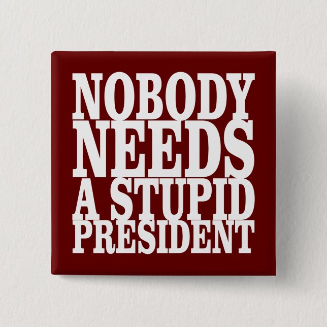Nobody Needs a Stupid President 15 Cm Square Badge (Front)