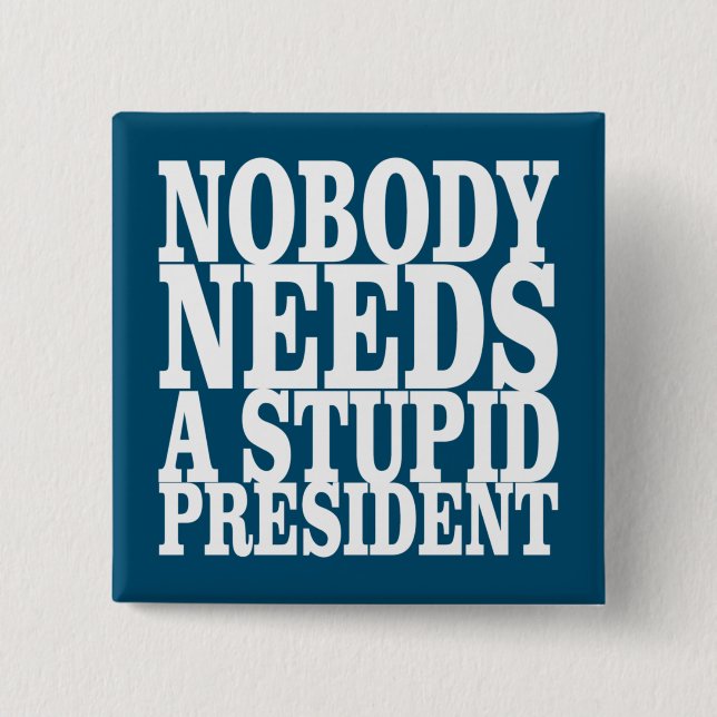 Nobody Needs a Stupid President 15 Cm Square Badge (Front)
