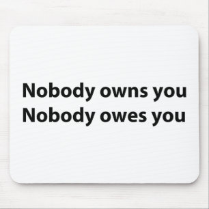Nobody Owns/Owes You Mouse Pad