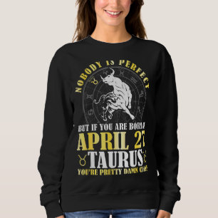 Nobody Perfect But If You're Born As April 27 Taur Sweatshirt