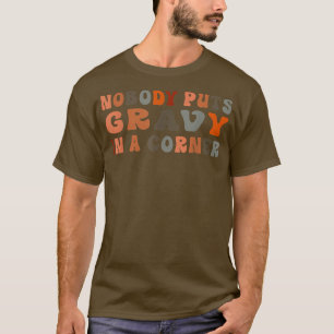 Nobody Puts Gravy In a Corner Funny Thanksgiving D T-Shirt