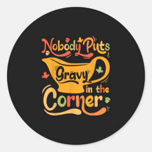 Nobody Puts Gravy In The Corner Classic Round Sticker