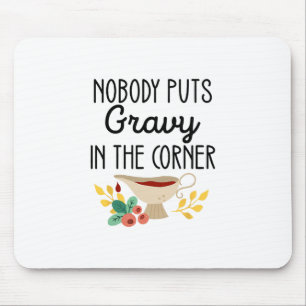 Nobody Puts Gravy In The Corner Funny Thanksgiving Mouse Pad