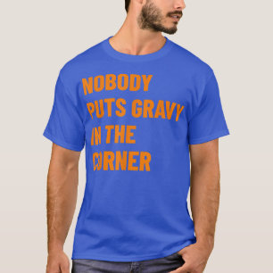 Nobody Puts Gravy In The Corner Funny Thanksgiving T-Shirt