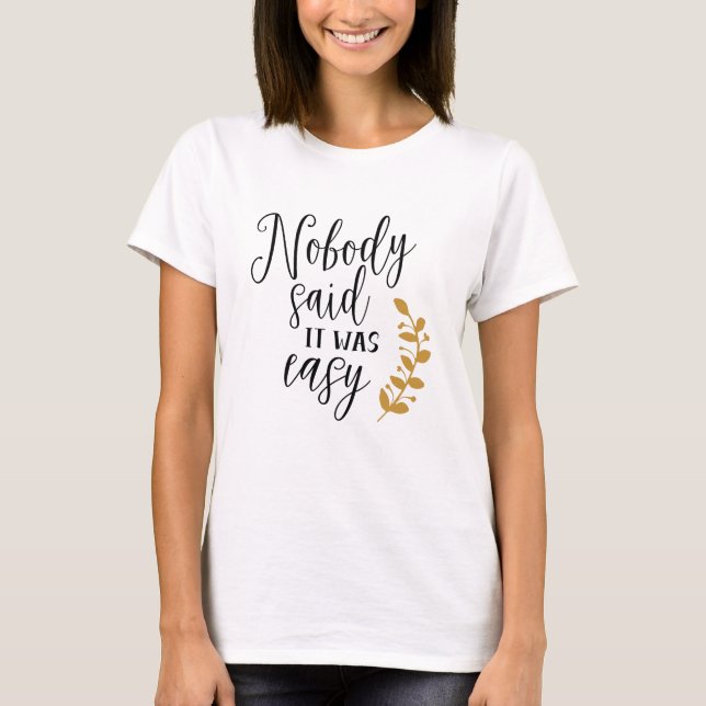 Nobody said it was easy T-Shirt (Front)