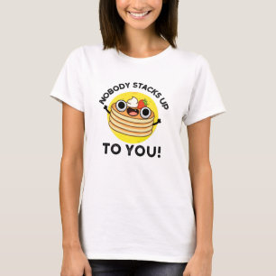 Nobody Stacks Up To You Funny Pancake Pun T-Shirt