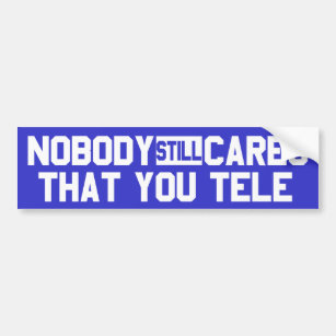 Nobody Still Cares That You Tele Bumper Sticker