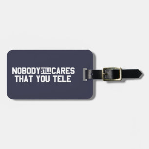 Nobody Still Cares That You Tele Luggage Tag