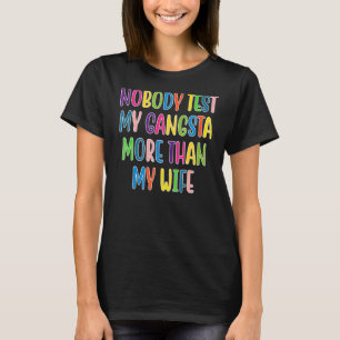 Nobody Test My Gangsta More Than My Wife Quote T-Shirt