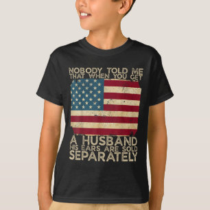 Nobody Told Me That When You Get A Husband His Ear T-Shirt