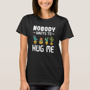 Nobody Wants To Hug Me Cactus Succulent Plants Gar T-Shirt