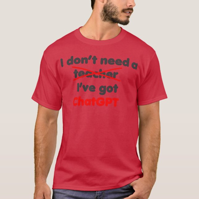 Noeacher Needed Ive Got ChatGPT funny T-Shirt (Front)
