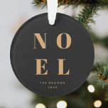 Noel Black and Gold | Trendy Stylish Christmas Ornament<br><div class="desc">Simple,  stylish & bold "Noel" quote art holiday ornament decoration in elegant gold on a luxe black background in modern minimalist typographic style. The greeting,  name and year can be easily personalised for a unique and personal holiday design which stands out from the crowd!</div>