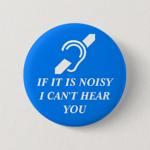 Noisy, I Can't Hear You 6 Cm Round Badge