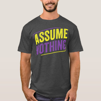 NonBinary Assume Nothing LGBT Enby Non Binary Flag T-Shirt