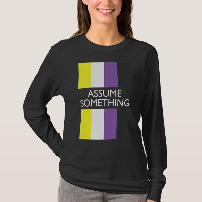 Nonbinary Assume Something  Non Binary Flag T-Shirt (Front)