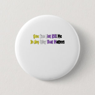 Nonbinary Pride - You Can Not Kill Me In Any Way T 6 Cm Round Badge