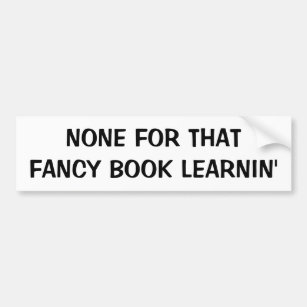 None For Fancy Book Learnin'  Fortune Cookie Bumper Sticker