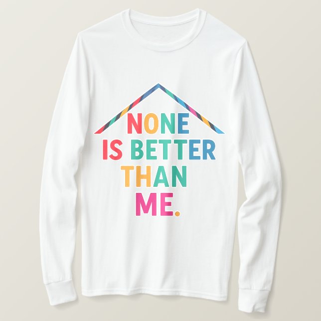 None Is Better Than Me Full Sleeve T-Shirt  (Design Front)
