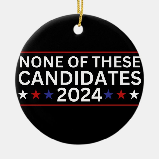 None of these Candidates 2024 funny sarcastic humo Ceramic Tree Decoration (Front)