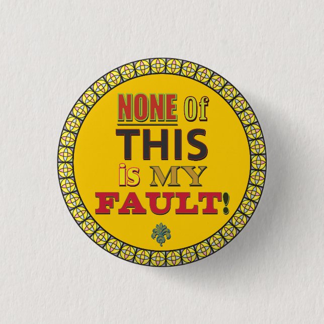 None of this is My Fault 3 Cm Round Badge (Front)
