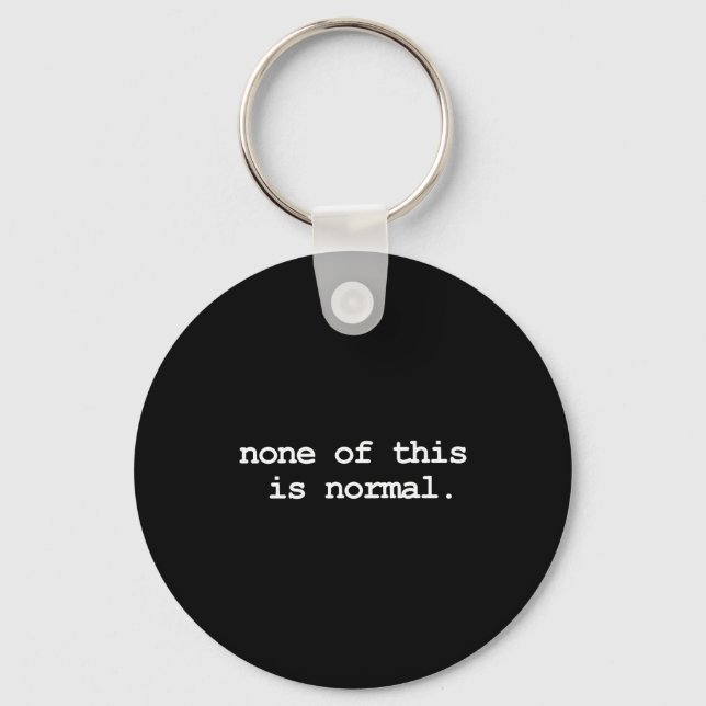 None Of This Is Normal  Key Ring (Front)