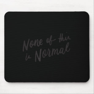 None Of This Is Normal Political Slogan Anti-trump Mouse Pad