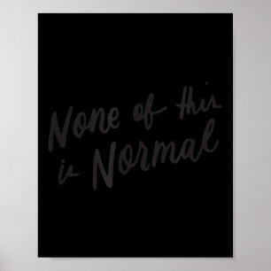 None Of This Is Normal Political Slogan Anti-trump Poster