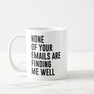 None Of Your Email Are Finding Me Well Funny Email Coffee Mug