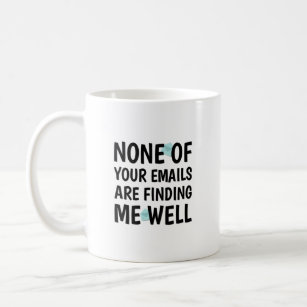 None of Your Emails are Finding Me Well Coffee Mug
