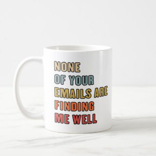 None Of Your Emails Are Finding Me Well Coffee Mug