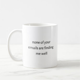 None Of Your Emails Are Finding Me Well Funny Coffee Mug