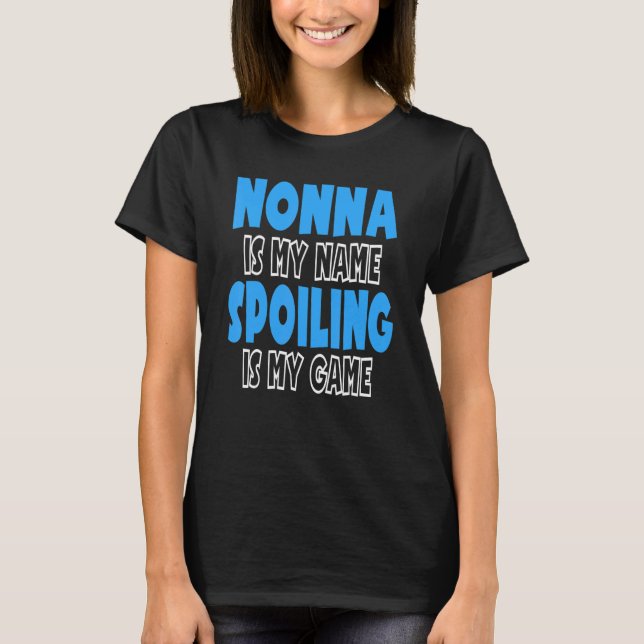 Nonna Is My Name Spoiling Is My Game 3 T-Shirt (Front)