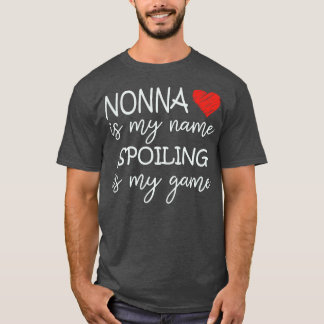 Nonna Is My Name Spoiling Is My Game Grandma Funny T-Shirt