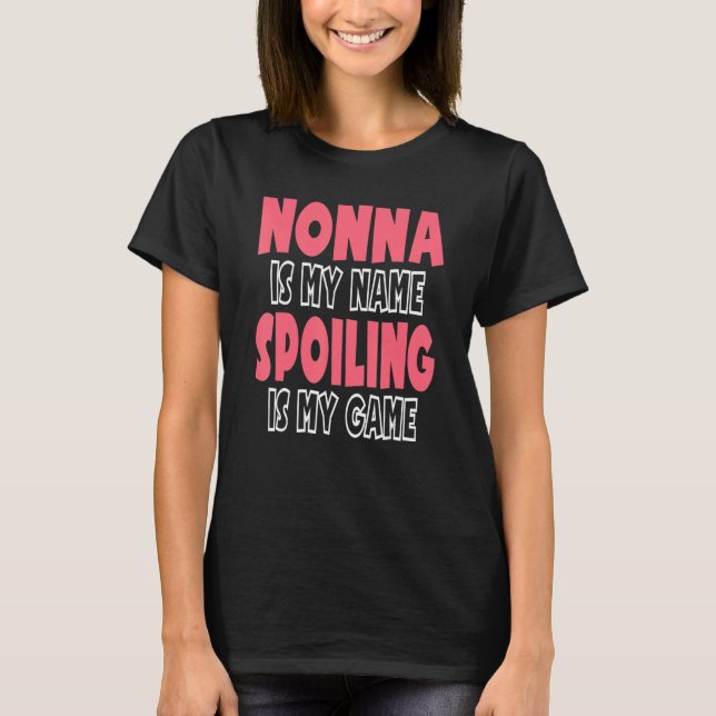 Nonna Is My Name Spoiling Is My Game T-Shirt (Front)