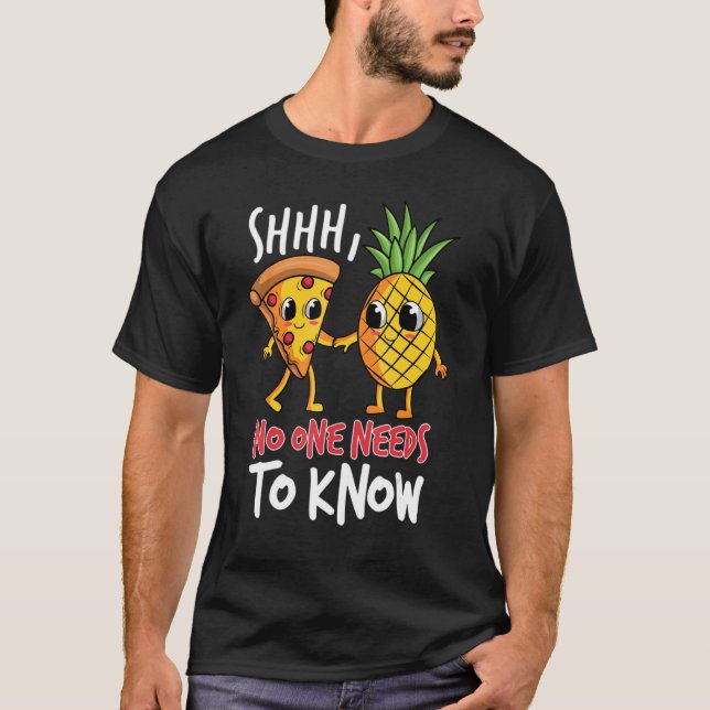 Noone needs to know Pizza Pineapple T-Shirt (Front)