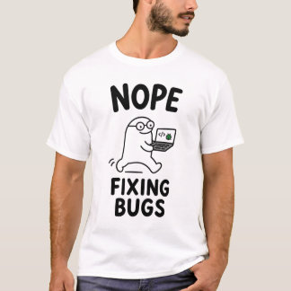 Nope Fixing Bugs Funny Cute Programmer Character  T-Shirt