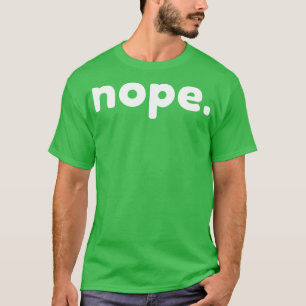 Nope Funny Sarcastic NSFW Rude Inappropriate Sayin T-Shirt