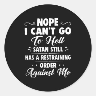 Nope I Can't Go To Hell Satan Still Has A Restrain Classic Round Sticker