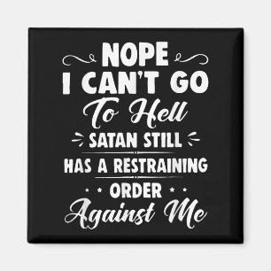 Nope I Can't Go To Hell Satan Still Has A Restrain Magnet