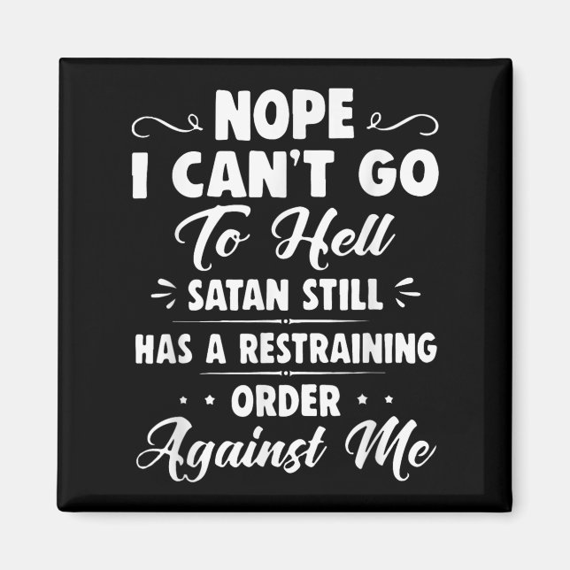 Nope I Can't Go To Hell Satan Still Has A Restrain Magnet (Front)