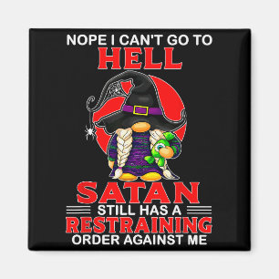 Nope I Can't Go To Hell Satan Still Has A Restrain Magnet
