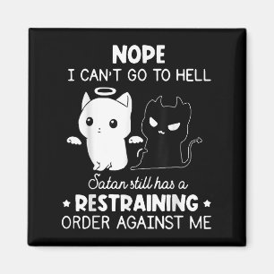 Nope I Can't Go To Hell Satan Still Has A Restrain Magnet