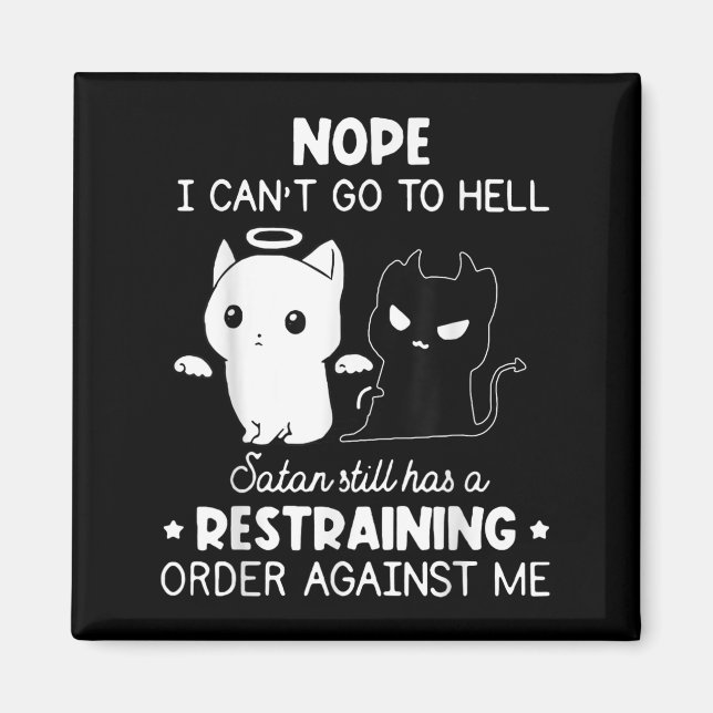 Nope I Can't Go To Hell Satan Still Has A Restrain Magnet (Front)