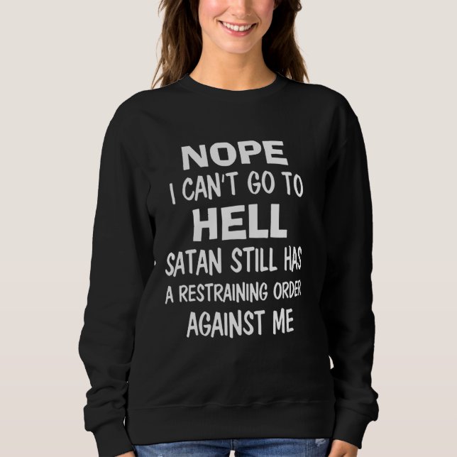 Nope I Can't Go To Hell Satan Still Has A Restrain Sweatshirt (Front)