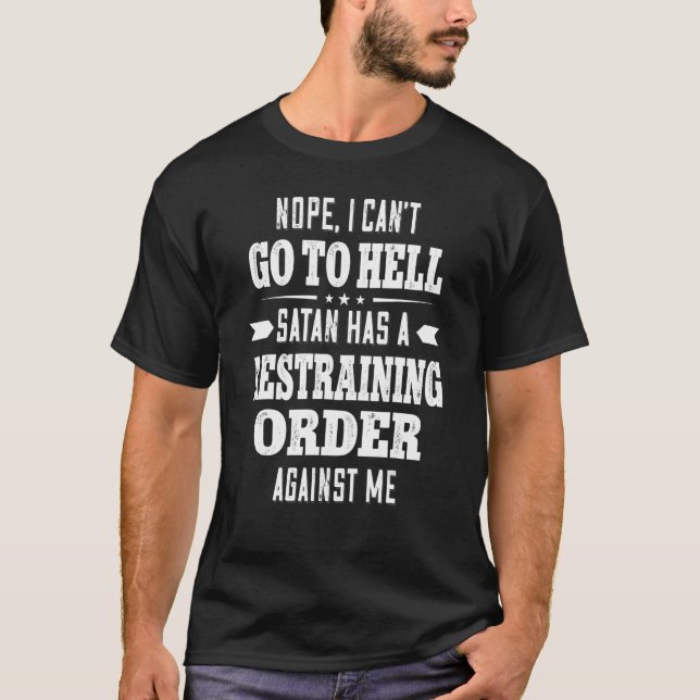 Nope I Canu2019t Go To Hell Satan Has A Restrainin T-Shirt (Front)