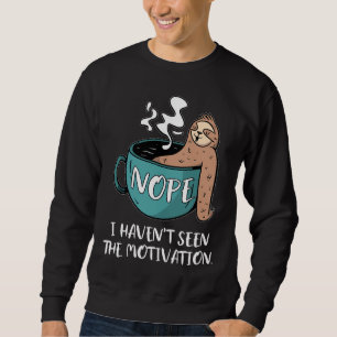 Nope I Haven Seen The Motivation Sloth Sweatshirt