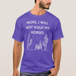 Nope I will not hold my horses gift T-Shirt